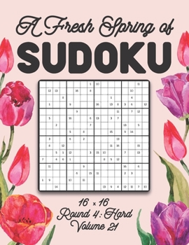 Paperback A Fresh Spring of Sudoku 16 x 16 Round 4: Hard Volume 21: Sudoku for Relaxation Spring Puzzle Game Book Japanese Logic Sixteen Numbers Math Cross Sums Book