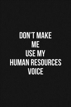 Paperback Don't Make Me Use My Human Resources Voice Voice 6x9 Lined Blank Funny Notebook / Journal Funny Gift For HR: Don't Make Me Use My Human Resources Voic Book