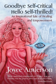 Paperback Goodbye Self-Critical, Hello Self-Thrilled!: An Inspirational Tale of Healing and Empowerment Book