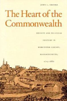 Paperback The Heart of the Commonwealth: Society and Political Culture in Worcester County, Massachusetts, 1713-1861 Book