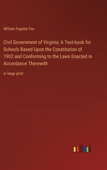 Civil Government of Virginia; A Text-book for Schools Based Upon the Constitution of 1902 and Conforming to the Laws Enacted in Accordance Therewith: