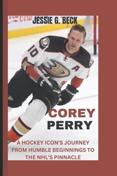 COREY PERRY: A HOCKEY ICON'S JOURNEY FROM HUMBLE BEGINNINGS TO THE NHL'S PINNACLE B0CP9TZ4GL Book Cover