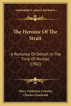 Paperback The Heroine Of The Strait: A Romance Of Detroit In The Time Of Pontiac (1902) Book