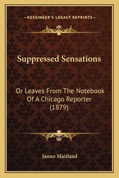 Paperback Suppressed Sensations: Or Leaves From The Notebook Of A Chicago Reporter (1879) Book