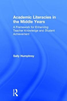 Hardcover Academic Literacies in the Middle Years: A Framework for Enhancing Teacher Knowledge and Student Achievement Book