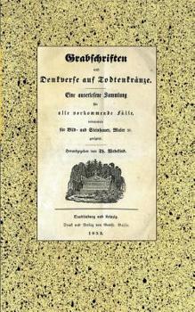 Paperback Grabschriften und Denkverse auf Todtenkränze: Eine auserlesene Sammlung für alle vorkommende Fälle, insbesondere für Bild- und Steinhauer, Maler &c. g [German] Book