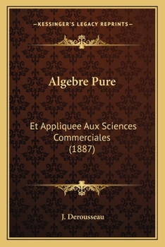 Paperback Algebre Pure: Et Appliquee Aux Sciences Commerciales (1887) [French] Book