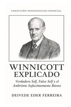 Winnicott explicado: verdadero self, falso self y el ambiente suficientemente bueno (Colección Psicoanálisis Esencial) (Spanish Edition)