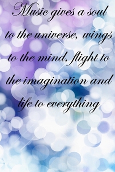 Music gives a soul to the universe, wings to the mind, flight to the imagination and life to everything: Lined Notebook / Journal Gift, 100 Pages, ... Journal, Notebook, Diary, Composition Book