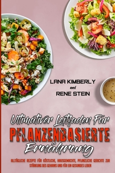 Ultimativer Leitfaden Für Pflanzenbasierte Ernährung: Alltägliche Rezepte Für Köstliche, Hausgemachte, Pflanzliche Gerichte Zur Stärkung Des Gehirns ... Based Diet) (German Version)