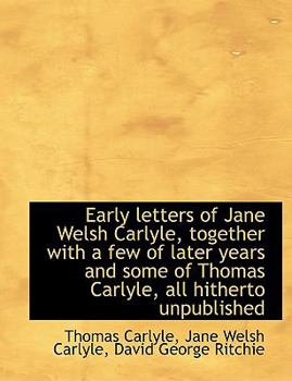 Paperback Early Letters of Jane Welsh Carlyle, Together with a Few of Later Years and Some of Thomas Carlyle, [Large Print] Book