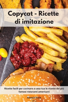 Paperback Copycat - Ricette di imitazione: Ricette facili per cucinare a casa tua le ricette dei pi? famosi ristoranti americani. Copycat Recipes (Italian Editi [Italian] Book