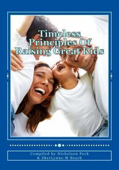 Paperback Timeless Principles Of Raising Great Kids: Discover timeless wisdom, seemingly magical secrets to building strong families and a practical, step-by-st Book