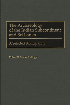 Hardcover The Archaeology of the Indian Subcontinent and Sri Lanka: A Selected Bibliography Book