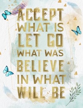 Accept What Is Let Go What Was Believe In What Will Be: Life Inspirational Quotes Writing Journal/Notebook for Men & Women. Perfect Gifts for Him & ... & Saying. (Watercolor Design) (Life Quotes)