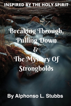 Paperback Breaking Through, Pulling Down & The Mystery Of Strongholds: This Book will teach you how to break through, pull down, and the mystery of strongholds. Book