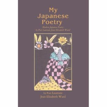 Paperback My Japanese Poetry: Modern Japanese Poetry by Poet Laureate Jean Elizabeth Ward Book