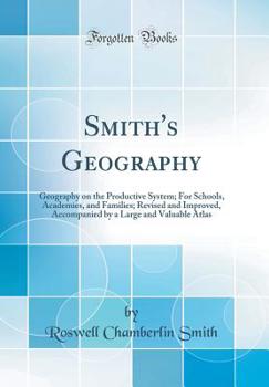Hardcover Smith's Geography: Geography on the Productive System; For Schools, Academies, and Families; Revised and Improved, Accompanied by a Large Book