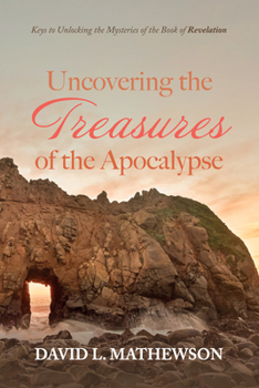 Paperback Uncovering the Treasures of the Apocalypse: Keys to Unlocking the Mysteries of the Book of Revelation Book