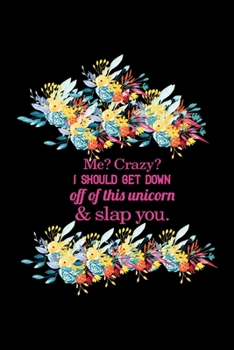 Me? Crazy? I should get down off of this unicorn & slap you: A 101 Page Prayer notebook Guide For Prayer, Praise and Thanks. Made For Men and Women. ... College Students, Husband Youth And All Ages.