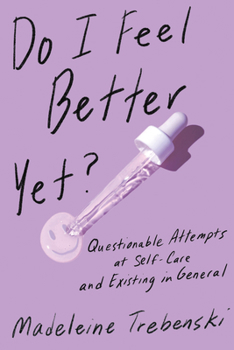 Paperback Do I Feel Better Yet?: Questionable Attempts at Self-Care and Existing in General Book