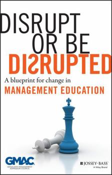 Hardcover Disrupt or Be Disrupted: A Blueprint for Change in Management Education Book