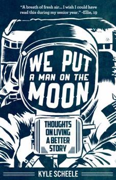 We Put A Man On The Moon: Thoughts on Living a Better Story