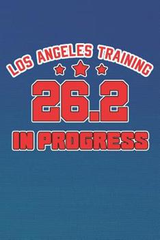 Los Angeles Training 26.2 In Progress: Running in the Marathon (Gifts for Los Angeles Marathon Runners)