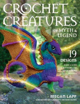 Paperback Crochet Creatures of Myth and Legend: 19 Designs Easy Cute Critters to Legendary Beasts Book