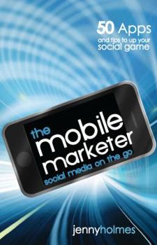 Paperback The mobile marketer: 50 Apps and Tips to Up Your Social Game Book