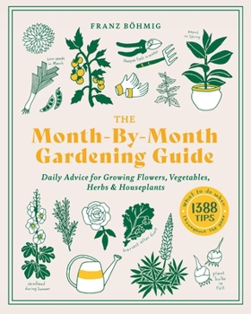 Paperback The Month-By-Month Gardening Guide: Daily Advice for Growing Flowers, Vegetables, Herbs, and Houseplants Book