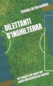 Paperback Dilettanti d'Inghilterra: Un viaggio nel cuore del calcio dilettantistico inglese [Italian] Book