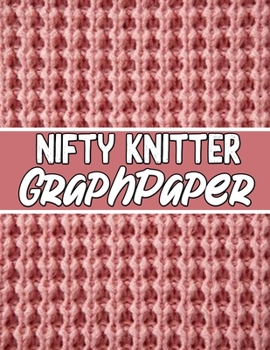 Paperback Nifty knitter GraphPaper: the perfect knitter's gifts for all beginner knitter. if you are beginning knitter this can helps you to do your work Book