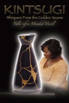 Kintsugi - Whispers From the Golden Seams: Tales of a Mended Vessel