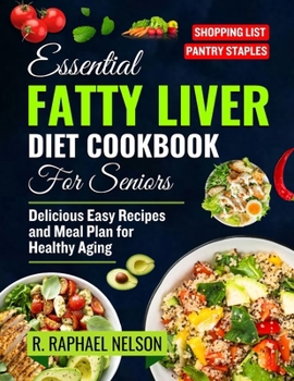 Essential Fatty Liver Diet Cookbook for seniors: Delicious Easy Recipes and Meal Plan for Healthy Aging