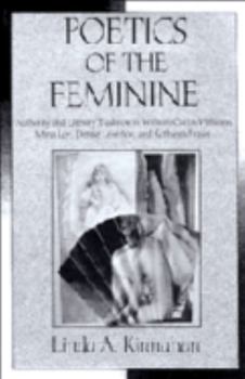 Poetics of the Feminine: Authority and Literary Tradition in William Carlos Williams, Mina Loy, Denise Levertov, and Kathleen Fraser - Book  of the Cambridge Studies in American Literature and Culture