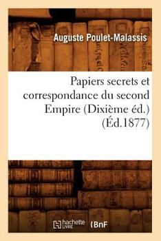 Paperback Papiers Secrets Et Correspondance Du Second Empire (Dixième Éd.) (Éd.1877) [French] Book