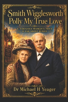 Paperback Smith Wigglesworth Polly My True Love: A Virtuous Woman's Price Is Far Above Rubies Book