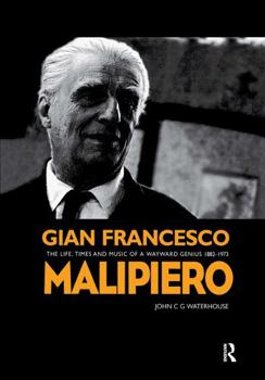 Hardcover Gian Francesco Malipiero (1882-1973): The Life, Times and Music of a Wayward Genius Book