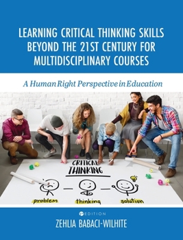 Hardcover Learning Critical Thinking Skills Beyond the 21st Century For Multidisciplinary Courses: A Human Rights Perspective in Education Book
