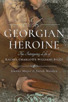 Hardcover A Georgian Heroine: The Intriguing Life of Rachel Charlotte Williams Biggs Book