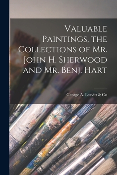 Valuable Paintings, the Collections of Mr. John H. Sherwood and Mr. Benj. Hart: Now on Exhibition at the National Academy of Design, Corner of 23d ... Hall, Wednesday and Thursday Evenings, Dece