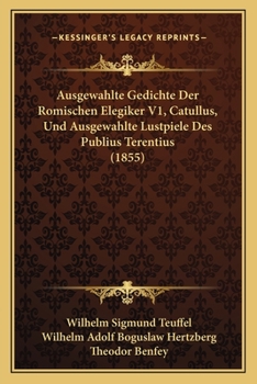 Paperback Ausgewahlte Gedichte Der Romischen Elegiker V1, Catullus, Und Ausgewahlte Lustpiele Des Publius Terentius (1855) [German] Book