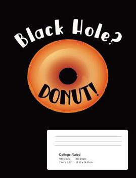 Black Hole? Donut!: College Ruled Composition Notebook For Astronomy & Donuts (Doughnuts) Lovers (Funny Donuts Notebooks)