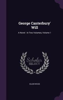 Hardcover George Canterbury' Will: A Novel: In Two Volumes, Volume 1 Book