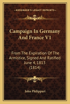 Paperback Campaign In Germany And France V1: From The Expiration Of The Armistice, Signed And Ratified June 4, 1813 (1814) Book