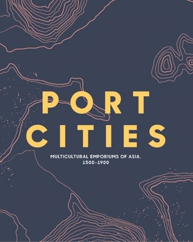 Port Cities: Multicultural Emporiums of Asia, 1500-1900