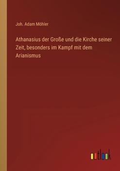 Paperback Athanasius der Große und die Kirche seiner Zeit, besonders im Kampf mit dem Arianismus [German] Book