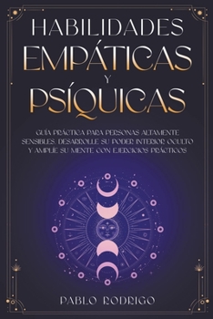 Paperback Habilidades empáticas y psíquicas: Guía práctica para personas altamente sensibles. Desarrolle su poder interior oculto y amplíe su mente con ejercici [Spanish] Book