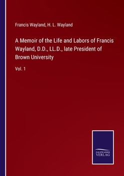 Paperback A Memoir of the Life and Labors of Francis Wayland, D.D., LL.D., late President of Brown University: Vol. 1 Book